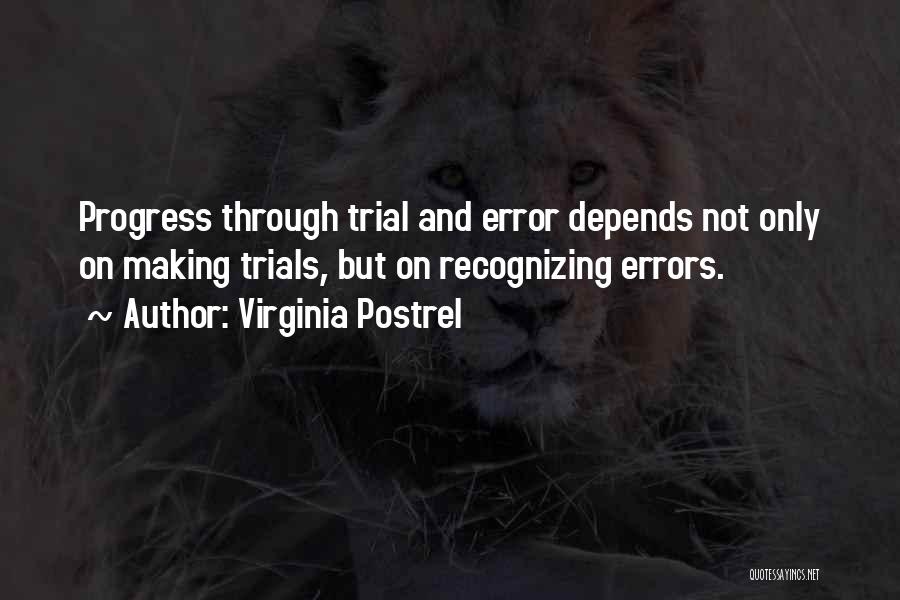 Virginia Postrel Quotes: Progress Through Trial And Error Depends Not Only On Making Trials, But On Recognizing Errors.