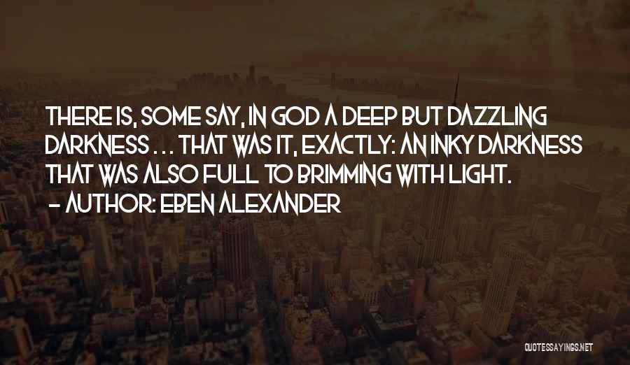 Eben Alexander Quotes: There Is, Some Say, In God A Deep But Dazzling Darkness . . . That Was It, Exactly: An Inky