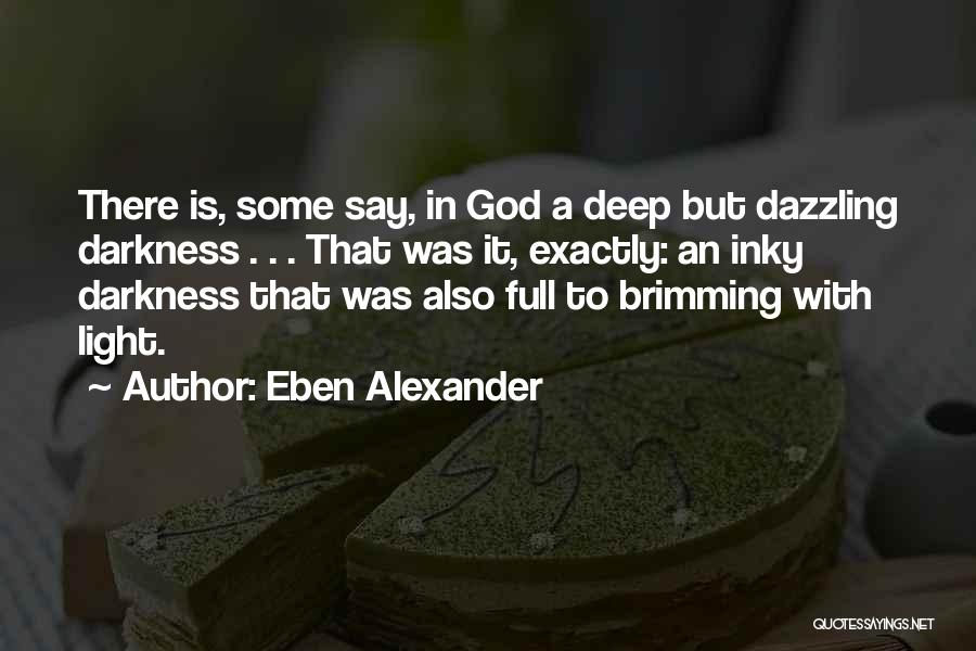 Eben Alexander Quotes: There Is, Some Say, In God A Deep But Dazzling Darkness . . . That Was It, Exactly: An Inky