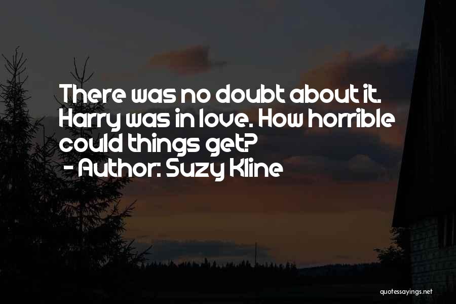 Suzy Kline Quotes: There Was No Doubt About It. Harry Was In Love. How Horrible Could Things Get?