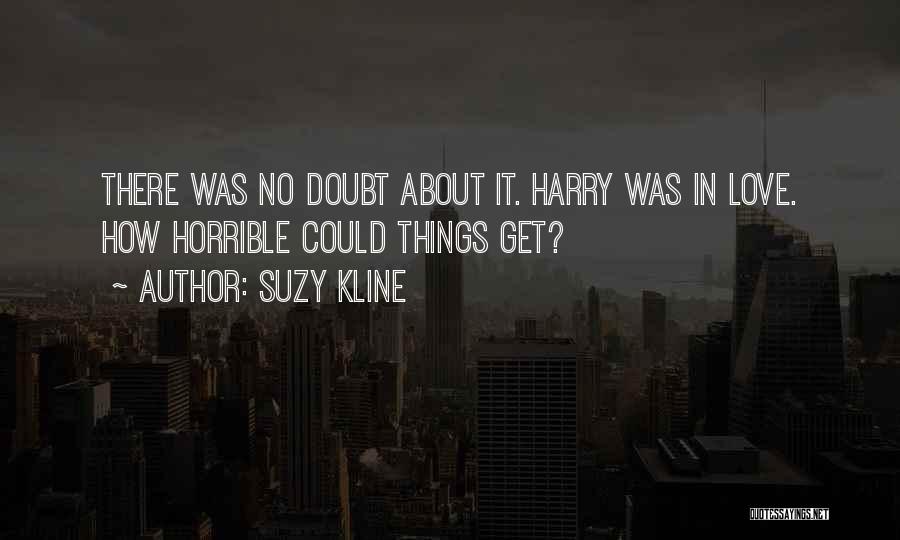 Suzy Kline Quotes: There Was No Doubt About It. Harry Was In Love. How Horrible Could Things Get?