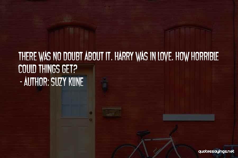 Suzy Kline Quotes: There Was No Doubt About It. Harry Was In Love. How Horrible Could Things Get?