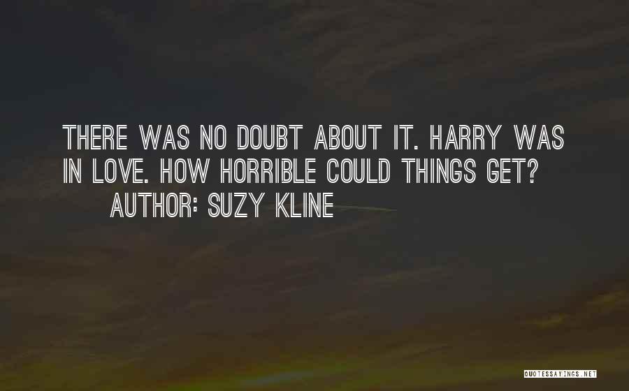 Suzy Kline Quotes: There Was No Doubt About It. Harry Was In Love. How Horrible Could Things Get?