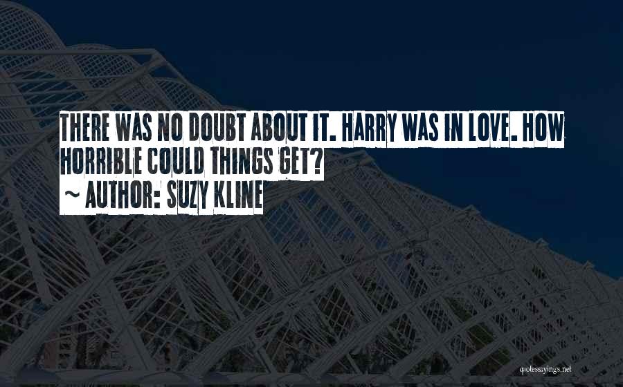 Suzy Kline Quotes: There Was No Doubt About It. Harry Was In Love. How Horrible Could Things Get?