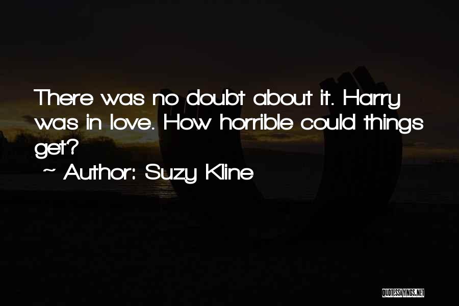 Suzy Kline Quotes: There Was No Doubt About It. Harry Was In Love. How Horrible Could Things Get?