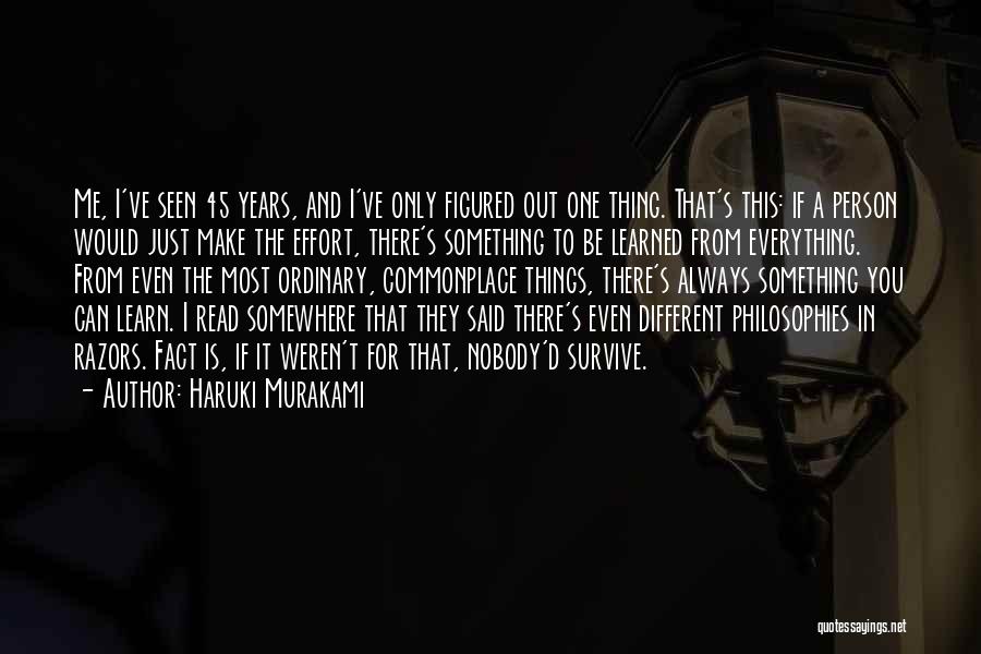 Haruki Murakami Quotes: Me, I've Seen 45 Years, And I've Only Figured Out One Thing. That's This: If A Person Would Just Make