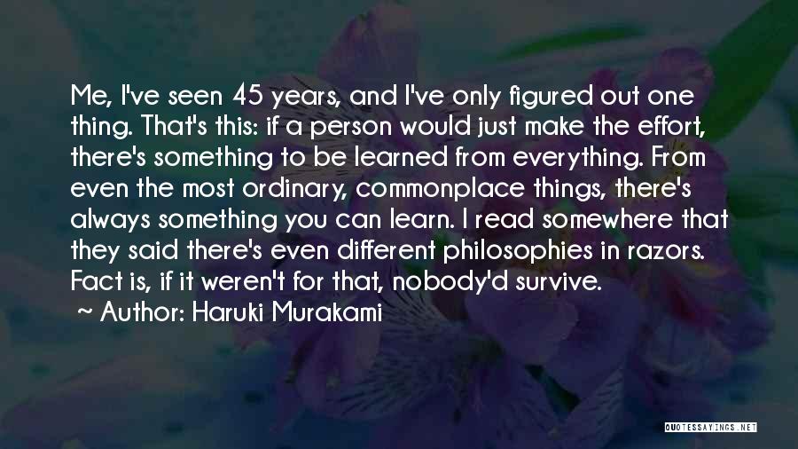 Haruki Murakami Quotes: Me, I've Seen 45 Years, And I've Only Figured Out One Thing. That's This: If A Person Would Just Make