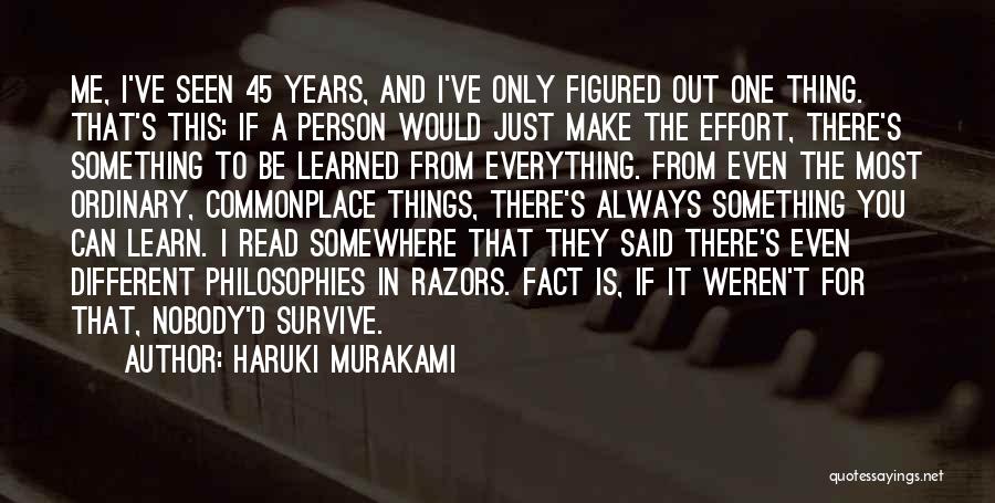 Haruki Murakami Quotes: Me, I've Seen 45 Years, And I've Only Figured Out One Thing. That's This: If A Person Would Just Make