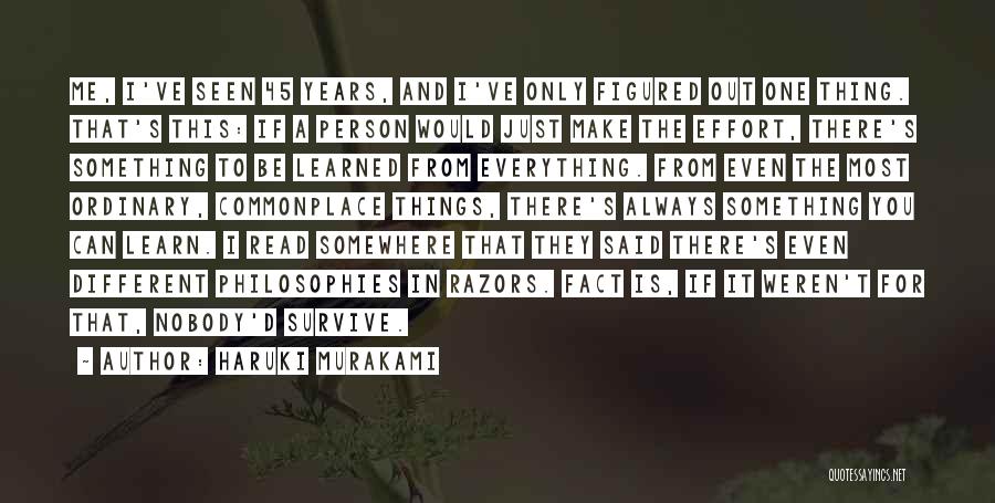 Haruki Murakami Quotes: Me, I've Seen 45 Years, And I've Only Figured Out One Thing. That's This: If A Person Would Just Make