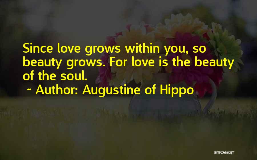 Augustine Of Hippo Quotes: Since Love Grows Within You, So Beauty Grows. For Love Is The Beauty Of The Soul.