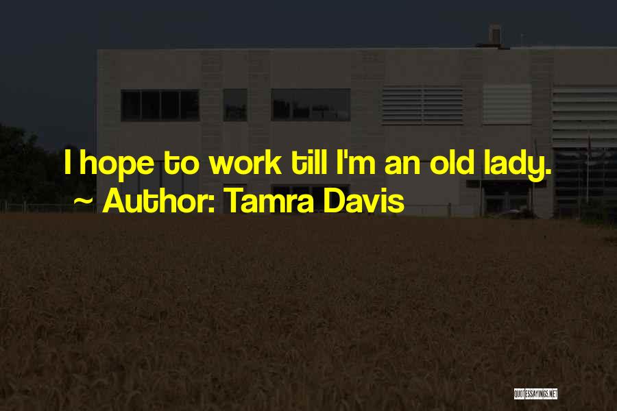 Tamra Davis Quotes: I Hope To Work Till I'm An Old Lady.