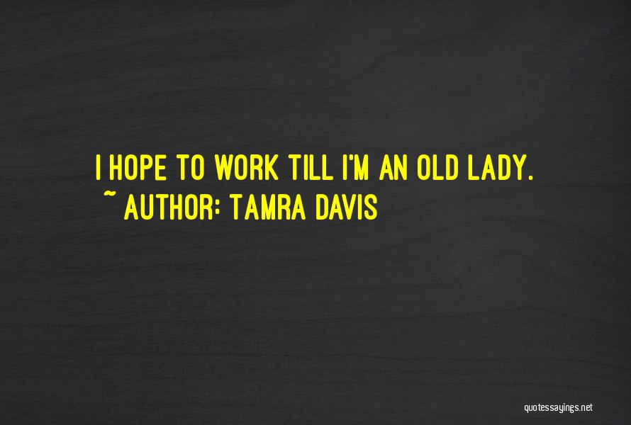Tamra Davis Quotes: I Hope To Work Till I'm An Old Lady.