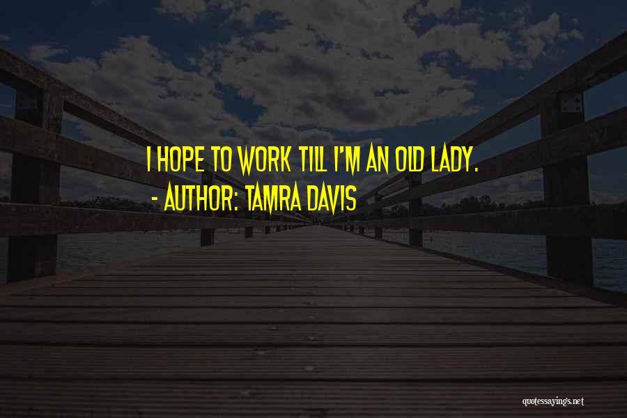 Tamra Davis Quotes: I Hope To Work Till I'm An Old Lady.