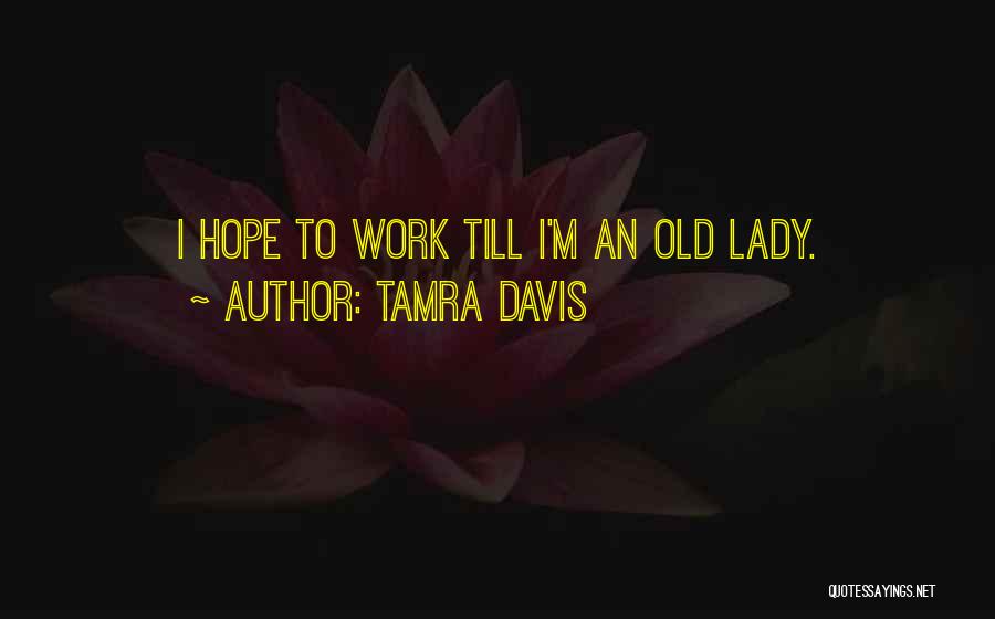 Tamra Davis Quotes: I Hope To Work Till I'm An Old Lady.