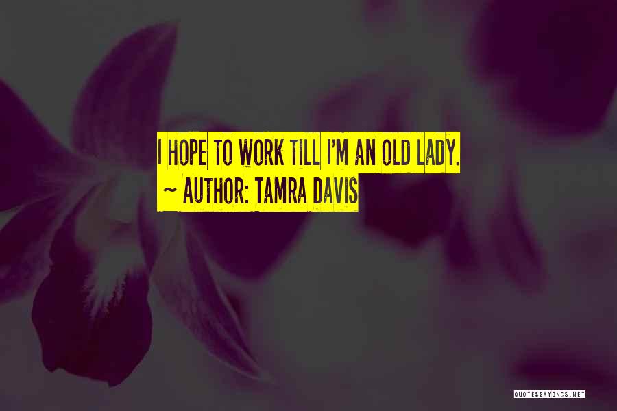 Tamra Davis Quotes: I Hope To Work Till I'm An Old Lady.