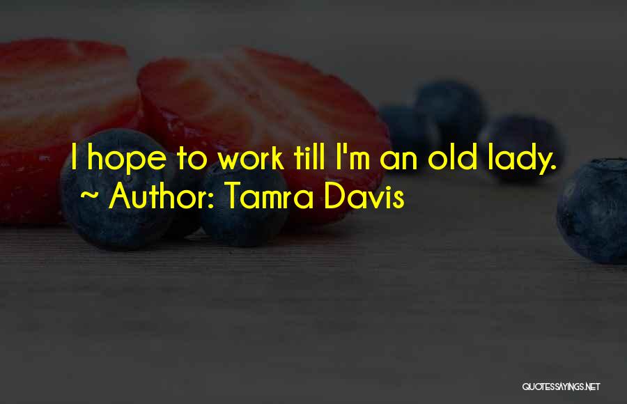 Tamra Davis Quotes: I Hope To Work Till I'm An Old Lady.