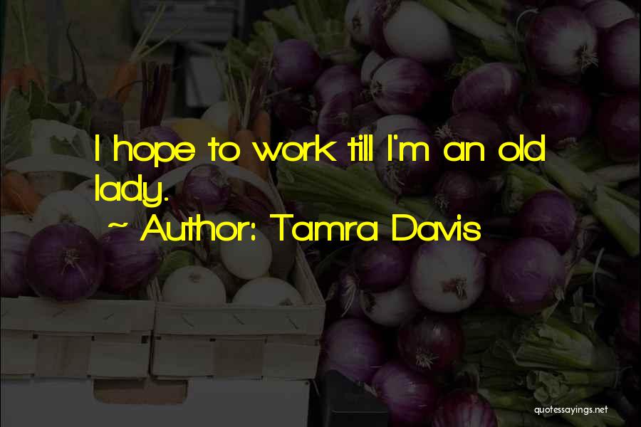 Tamra Davis Quotes: I Hope To Work Till I'm An Old Lady.