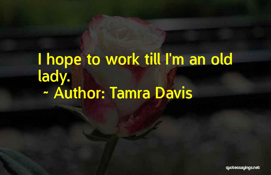 Tamra Davis Quotes: I Hope To Work Till I'm An Old Lady.