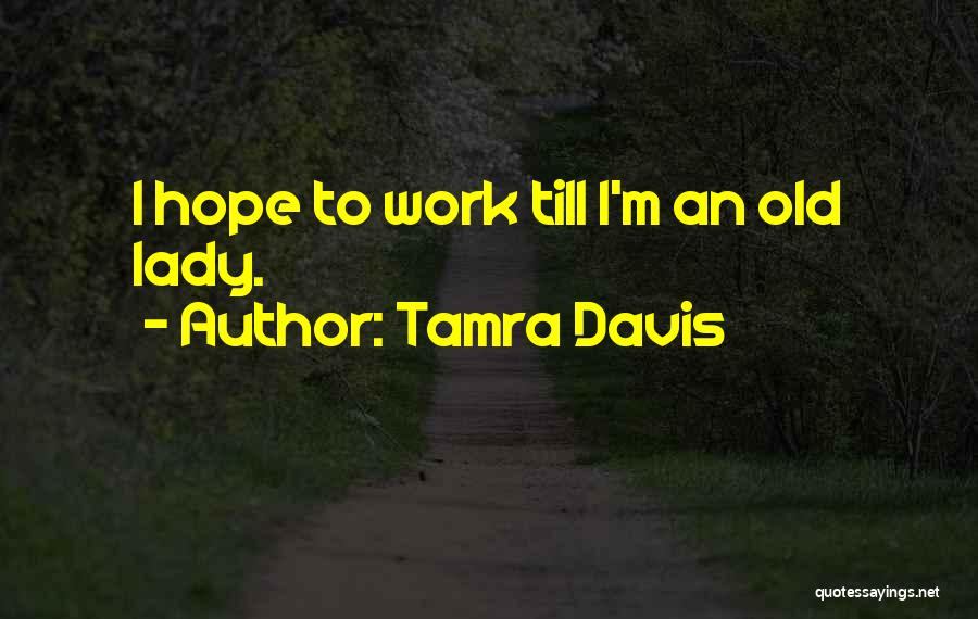 Tamra Davis Quotes: I Hope To Work Till I'm An Old Lady.