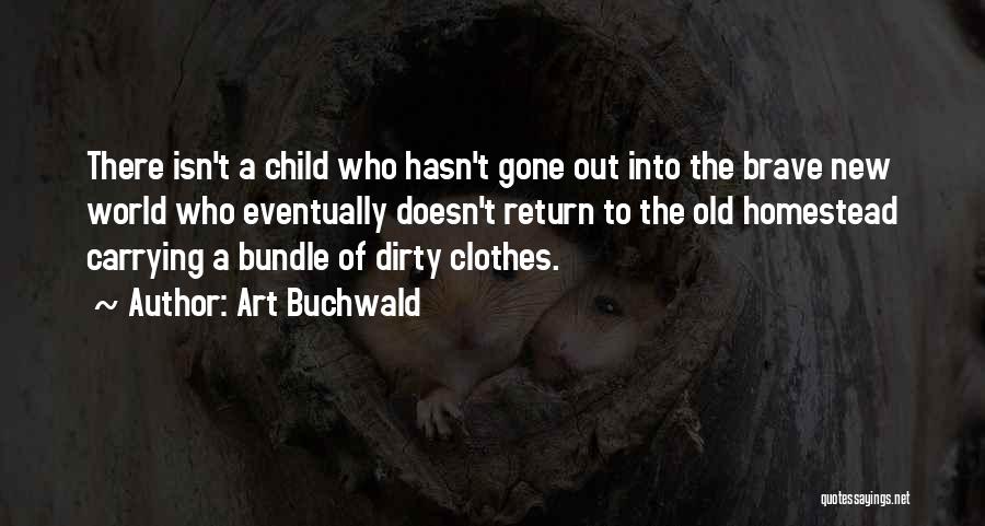 Art Buchwald Quotes: There Isn't A Child Who Hasn't Gone Out Into The Brave New World Who Eventually Doesn't Return To The Old