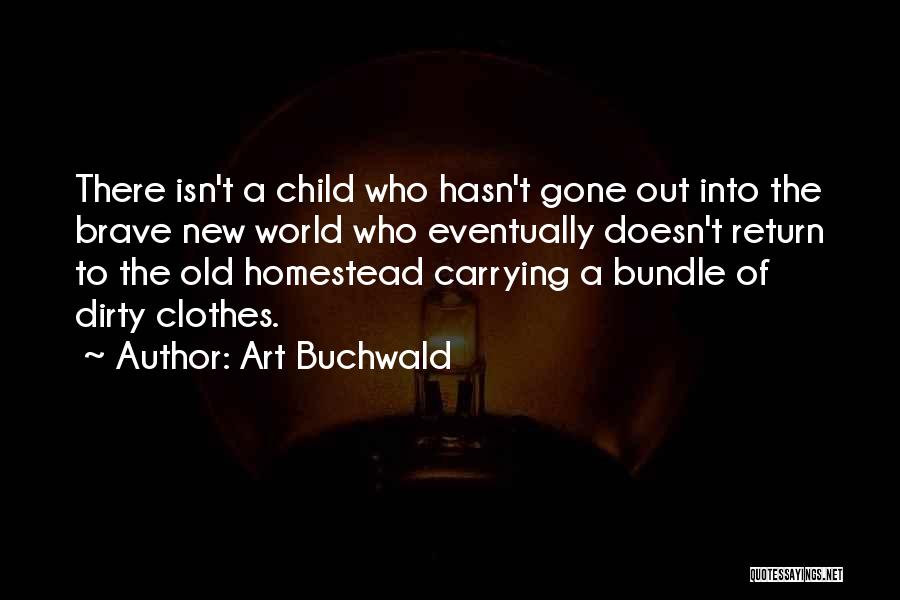 Art Buchwald Quotes: There Isn't A Child Who Hasn't Gone Out Into The Brave New World Who Eventually Doesn't Return To The Old