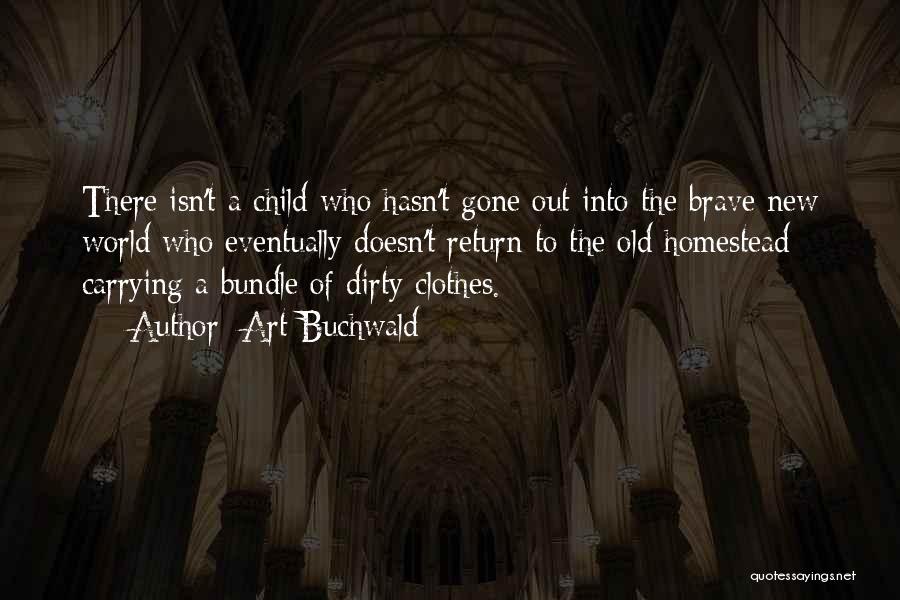 Art Buchwald Quotes: There Isn't A Child Who Hasn't Gone Out Into The Brave New World Who Eventually Doesn't Return To The Old