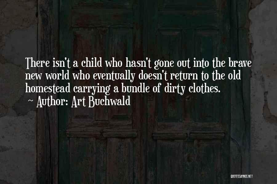 Art Buchwald Quotes: There Isn't A Child Who Hasn't Gone Out Into The Brave New World Who Eventually Doesn't Return To The Old