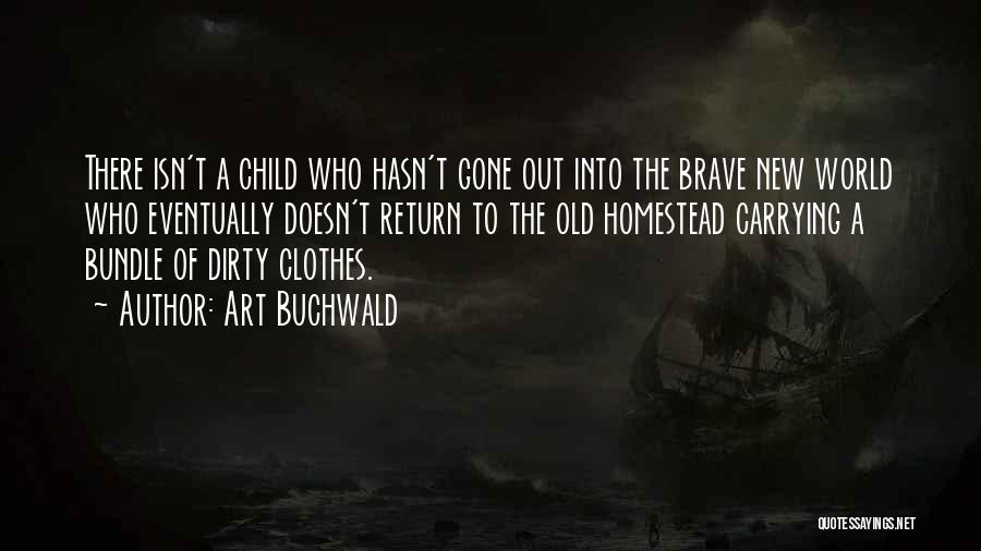 Art Buchwald Quotes: There Isn't A Child Who Hasn't Gone Out Into The Brave New World Who Eventually Doesn't Return To The Old