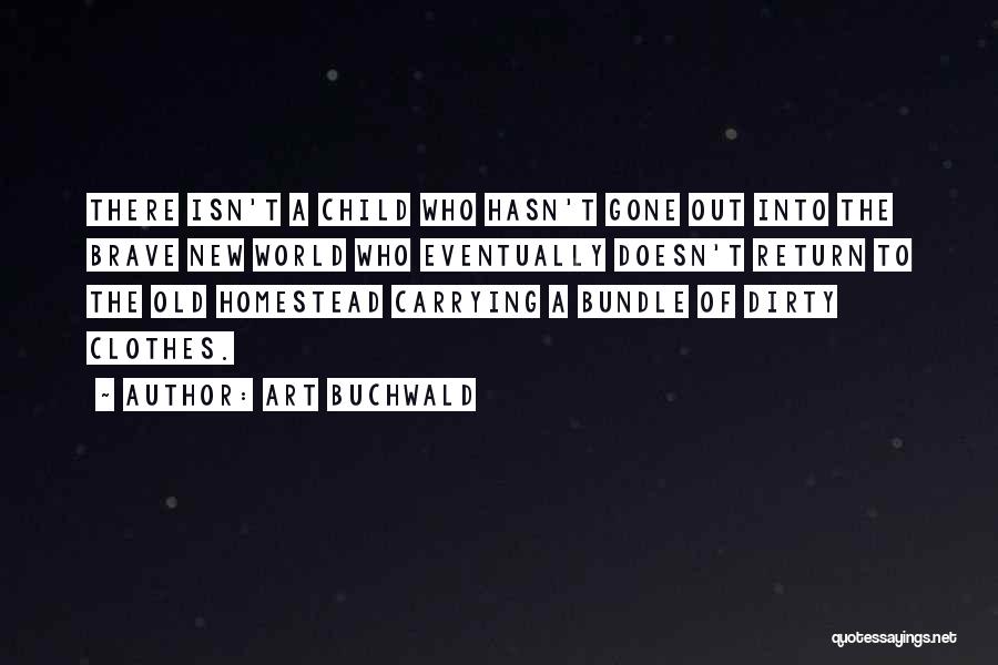 Art Buchwald Quotes: There Isn't A Child Who Hasn't Gone Out Into The Brave New World Who Eventually Doesn't Return To The Old