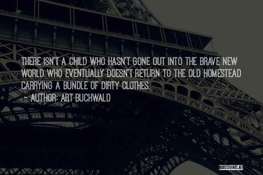 Art Buchwald Quotes: There Isn't A Child Who Hasn't Gone Out Into The Brave New World Who Eventually Doesn't Return To The Old