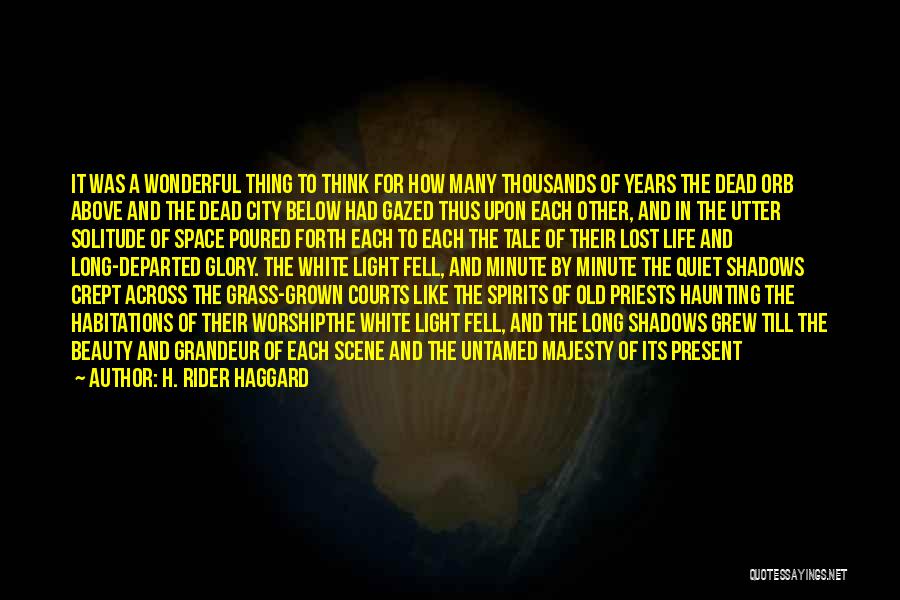 H. Rider Haggard Quotes: It Was A Wonderful Thing To Think For How Many Thousands Of Years The Dead Orb Above And The Dead