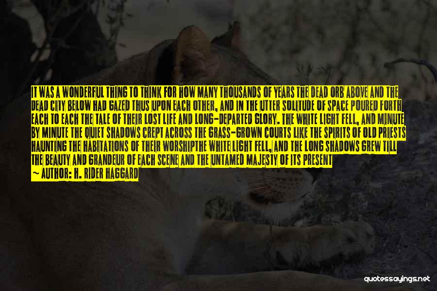 H. Rider Haggard Quotes: It Was A Wonderful Thing To Think For How Many Thousands Of Years The Dead Orb Above And The Dead