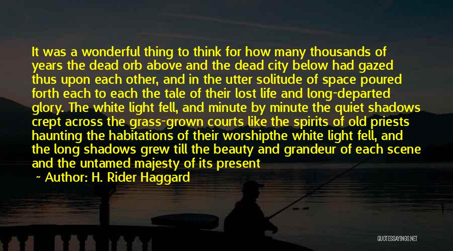 H. Rider Haggard Quotes: It Was A Wonderful Thing To Think For How Many Thousands Of Years The Dead Orb Above And The Dead