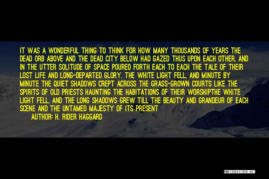 H. Rider Haggard Quotes: It Was A Wonderful Thing To Think For How Many Thousands Of Years The Dead Orb Above And The Dead
