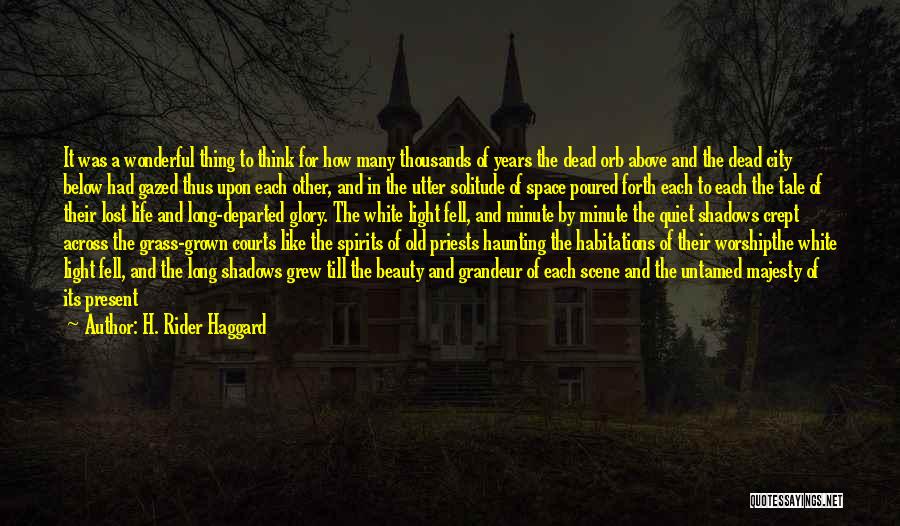 H. Rider Haggard Quotes: It Was A Wonderful Thing To Think For How Many Thousands Of Years The Dead Orb Above And The Dead