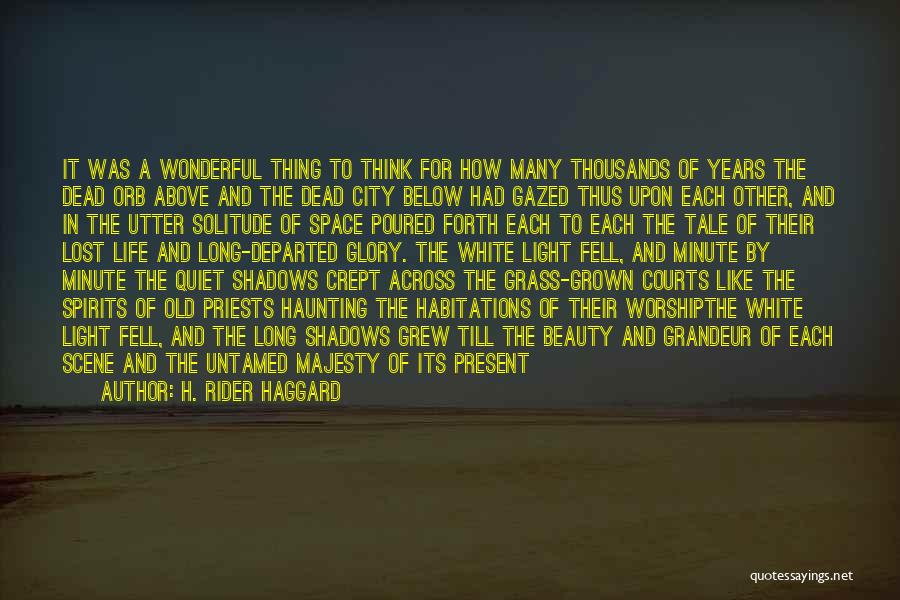 H. Rider Haggard Quotes: It Was A Wonderful Thing To Think For How Many Thousands Of Years The Dead Orb Above And The Dead