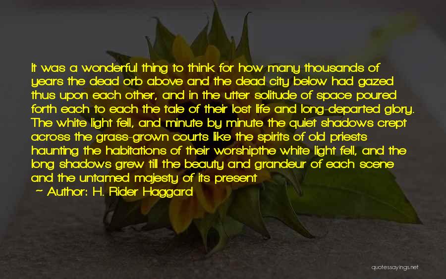 H. Rider Haggard Quotes: It Was A Wonderful Thing To Think For How Many Thousands Of Years The Dead Orb Above And The Dead
