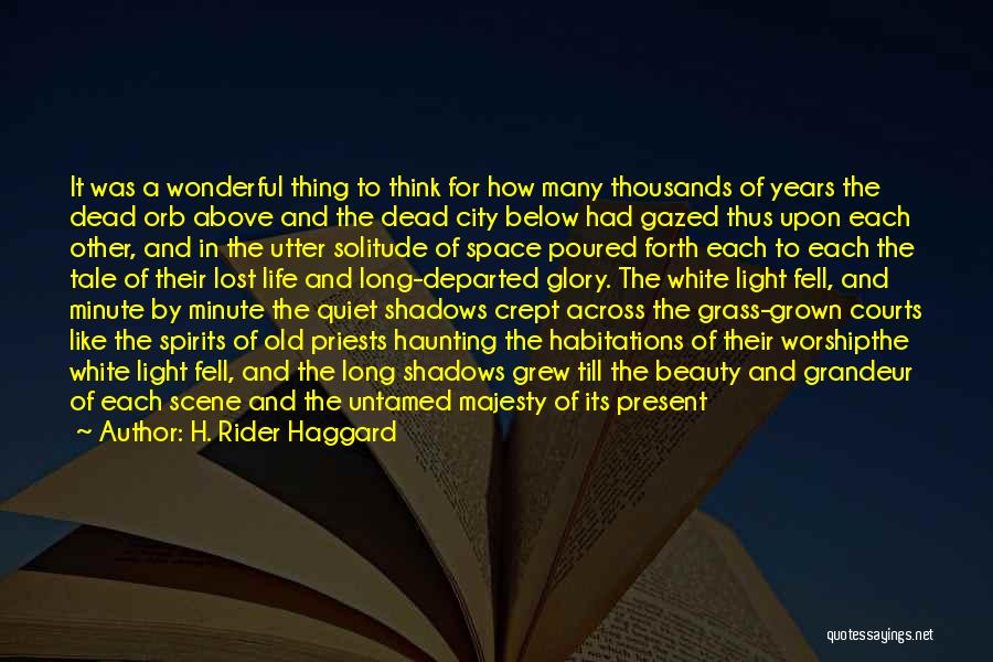 H. Rider Haggard Quotes: It Was A Wonderful Thing To Think For How Many Thousands Of Years The Dead Orb Above And The Dead