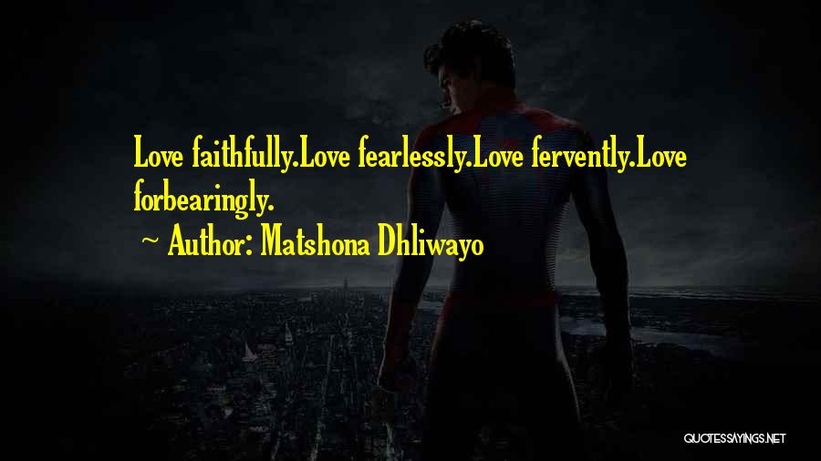 Matshona Dhliwayo Quotes: Love Faithfully.love Fearlessly.love Fervently.love Forbearingly.