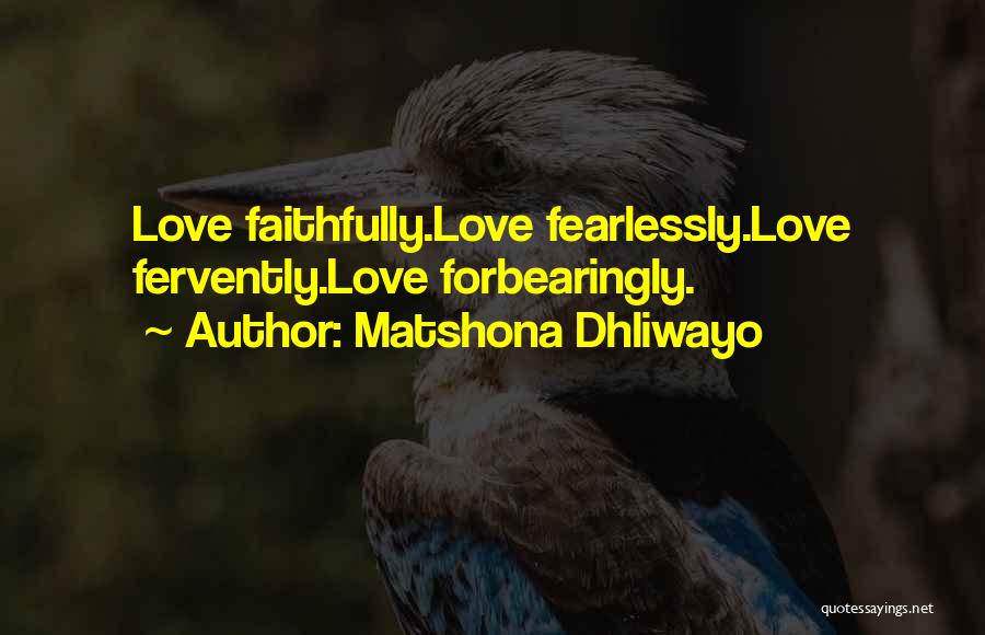 Matshona Dhliwayo Quotes: Love Faithfully.love Fearlessly.love Fervently.love Forbearingly.