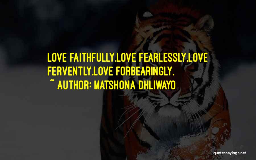 Matshona Dhliwayo Quotes: Love Faithfully.love Fearlessly.love Fervently.love Forbearingly.