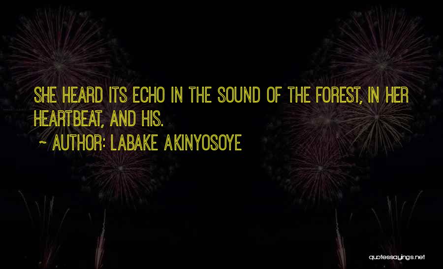 Labake Akinyosoye Quotes: She Heard Its Echo In The Sound Of The Forest, In Her Heartbeat, And His.