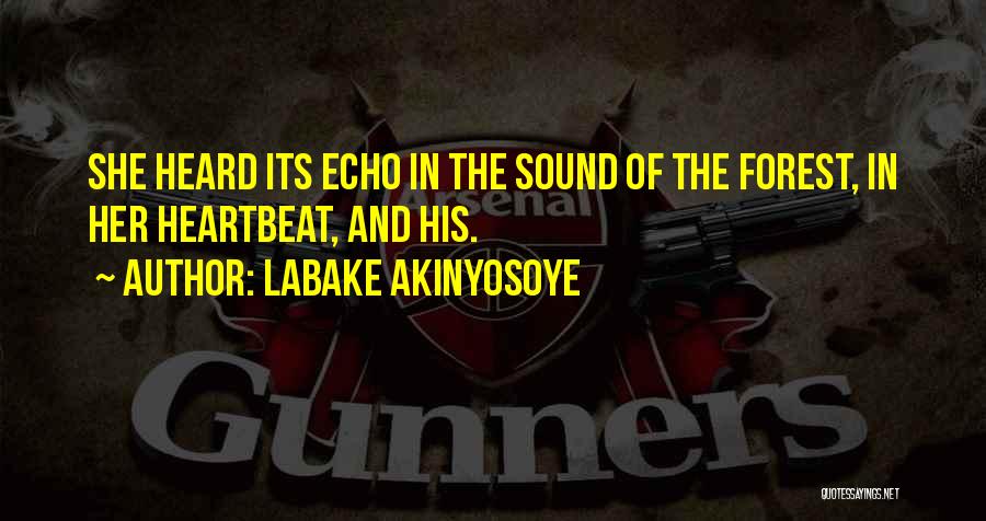 Labake Akinyosoye Quotes: She Heard Its Echo In The Sound Of The Forest, In Her Heartbeat, And His.