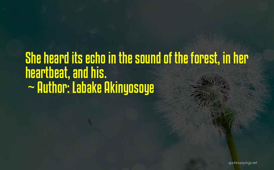 Labake Akinyosoye Quotes: She Heard Its Echo In The Sound Of The Forest, In Her Heartbeat, And His.