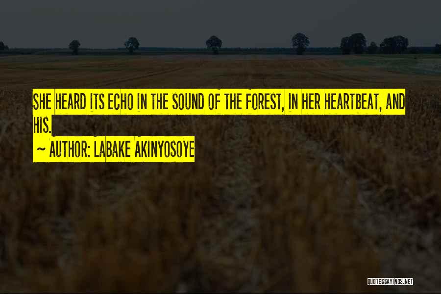 Labake Akinyosoye Quotes: She Heard Its Echo In The Sound Of The Forest, In Her Heartbeat, And His.