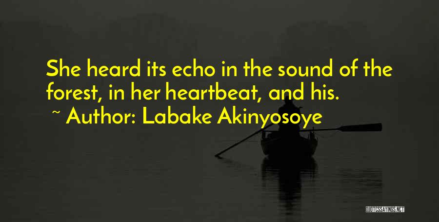 Labake Akinyosoye Quotes: She Heard Its Echo In The Sound Of The Forest, In Her Heartbeat, And His.