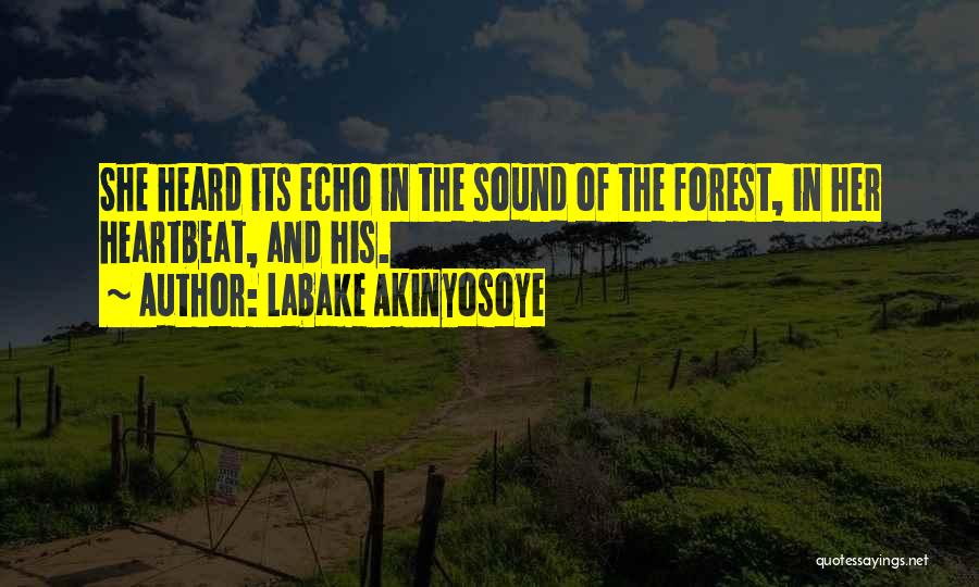 Labake Akinyosoye Quotes: She Heard Its Echo In The Sound Of The Forest, In Her Heartbeat, And His.
