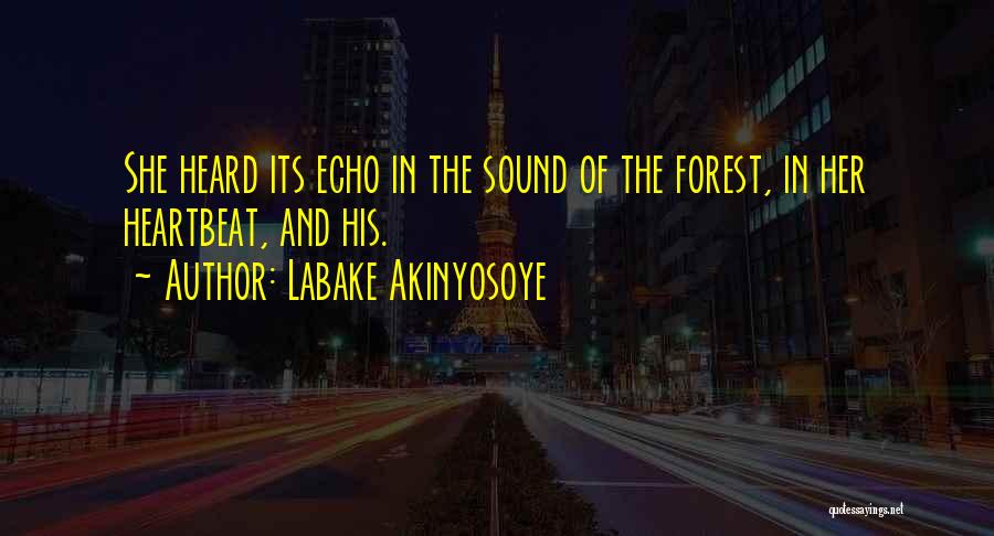 Labake Akinyosoye Quotes: She Heard Its Echo In The Sound Of The Forest, In Her Heartbeat, And His.