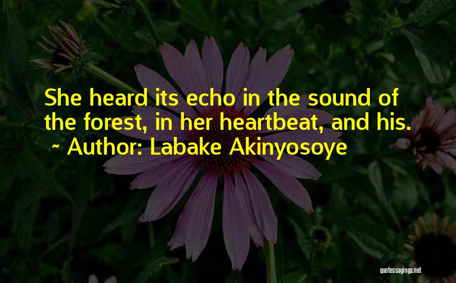 Labake Akinyosoye Quotes: She Heard Its Echo In The Sound Of The Forest, In Her Heartbeat, And His.