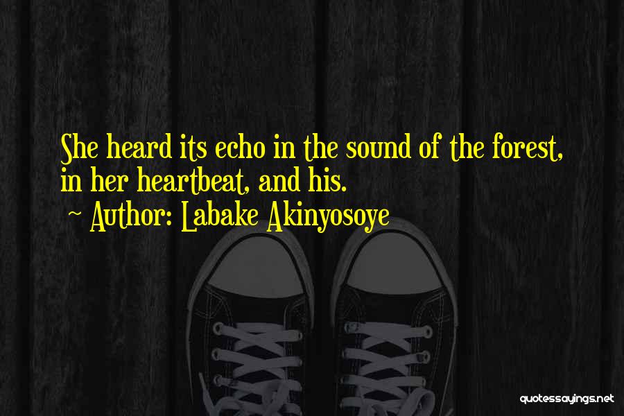 Labake Akinyosoye Quotes: She Heard Its Echo In The Sound Of The Forest, In Her Heartbeat, And His.